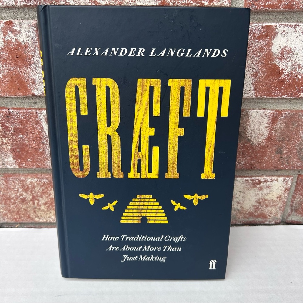Craeft How Traditional Crafts Are About More Than Just Making Alexander Langland